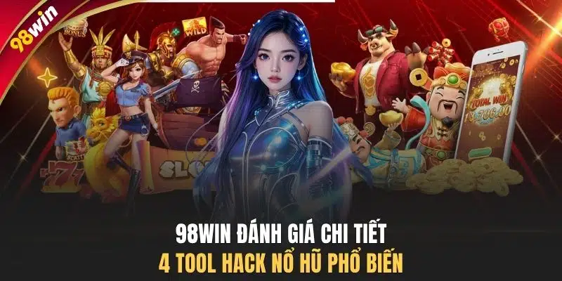 98WIN đánh giá chi tiết 4 tool hack nổ hũ phổ biến