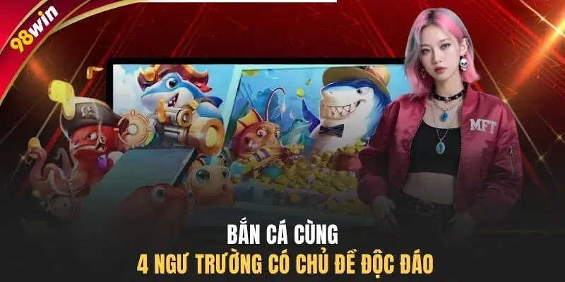 Bắn cá cùng 4 ngư trường có chủ đề độc đáo