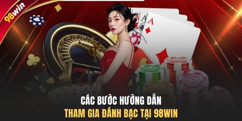 Các bước hướng dẫn tham gia đánh bạc tại 98WIN