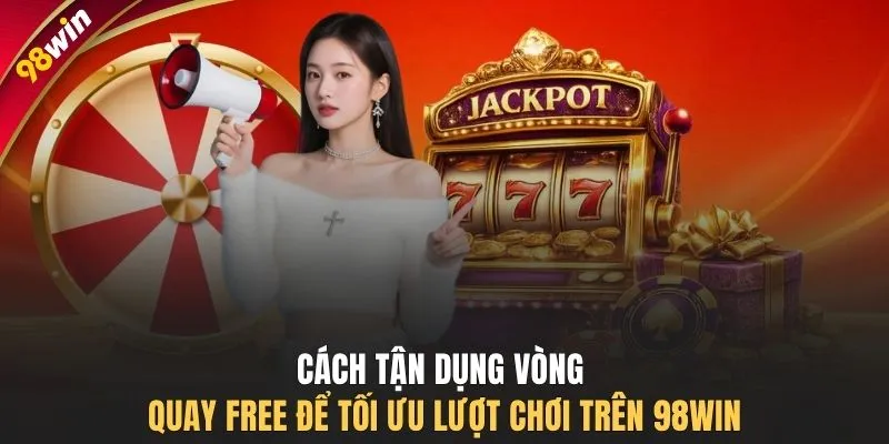 Cách tận dụng vòng quay free để tối ưu lượt chơi trên 98WIN