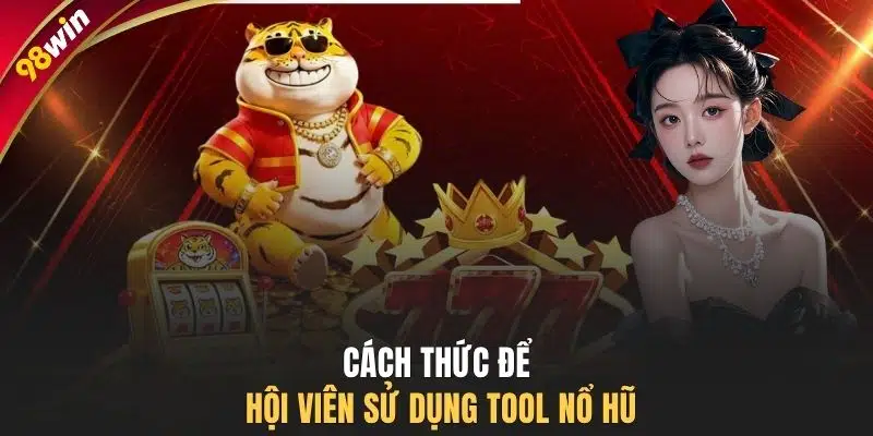 Cách thức để hội viên sử dụng tool nổ hũ
