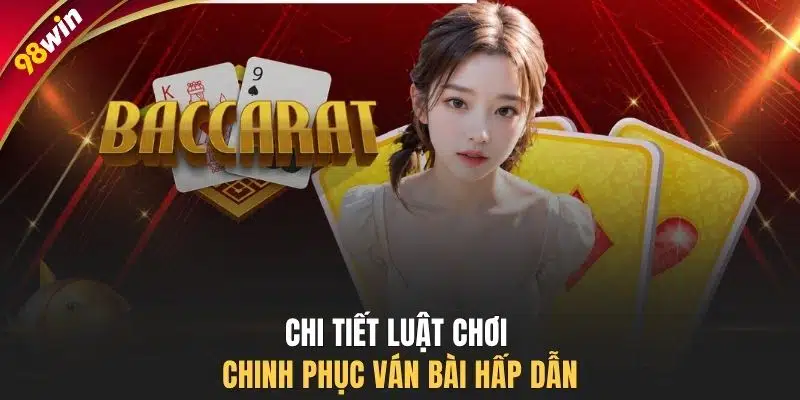 Chi tiết luật chơi chinh phục ván bài hấp dẫn