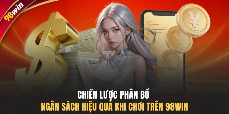 Chiến lược phân bổ ngân sách hiệu quả khi chơi trên 98WIN