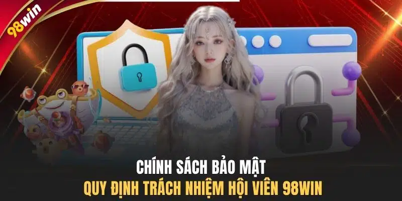 Chính sách bảo mật quy định trách nhiệm hội viên 98WIN