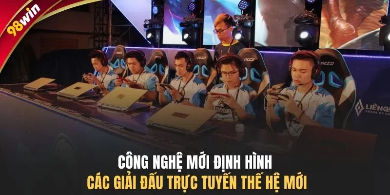 Công nghệ mới định hình các giải đấu trực tuyến thế hệ mới