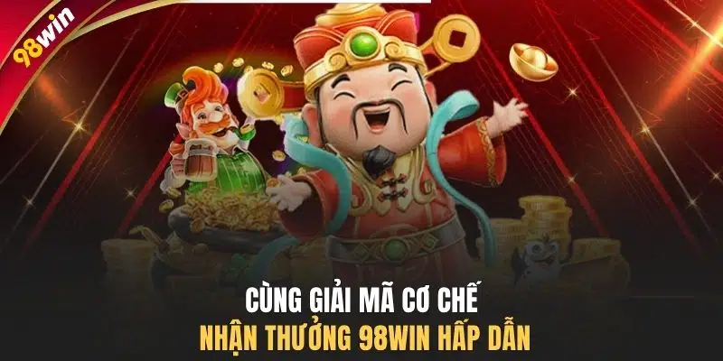 Cùng giải mã cơ chế nhận thưởng 98WIN hấp dẫn