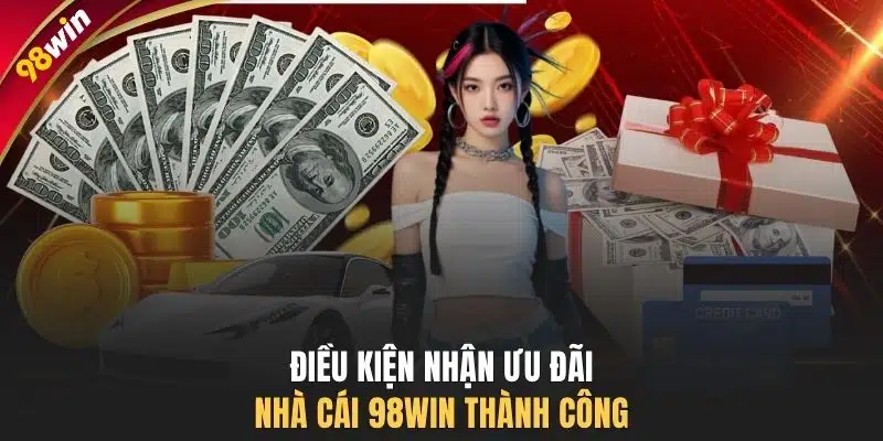 Điều kiện nhận ưu đãi nhà cái 98WIN thành công