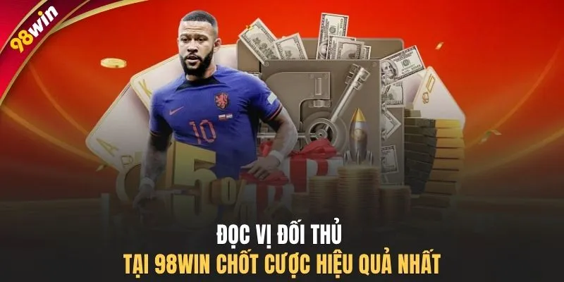 Đọc vị đối thủ tại 98WIN chốt cược hiệu quả nhất