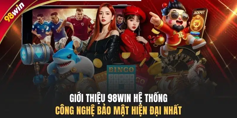 Giới thiệu 98WIN hệ thống công nghệ bảo mật hiện đại nhất
