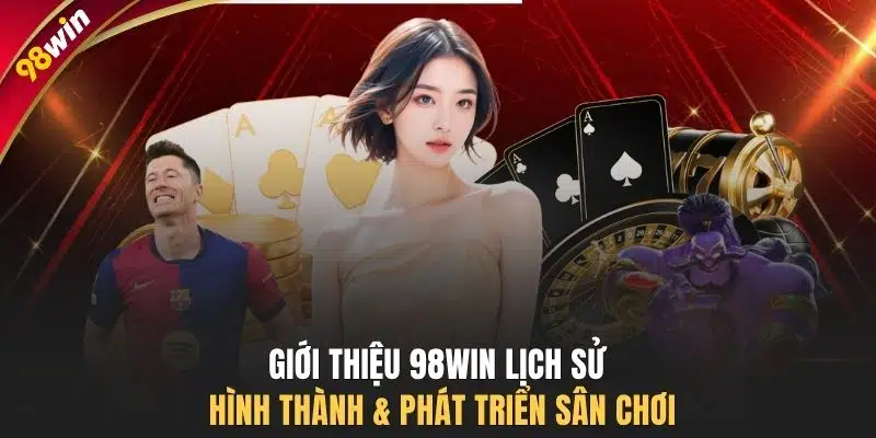 Giới thiệu 98WIN lịch sử hình thành & phát triển sân chơi
