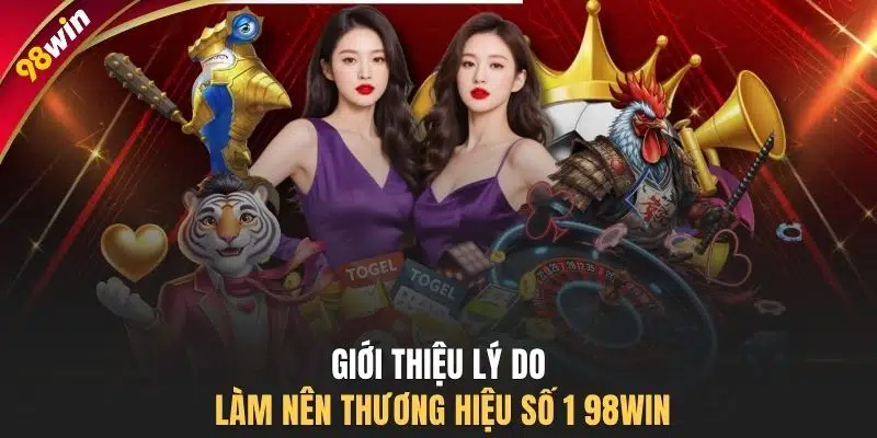 Giới thiệu lý do làm nên thương hiệu số 1 98WIN
