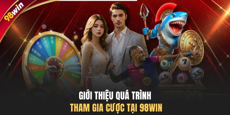 Giới thiệu quá trình tham gia cược tại 98WIN