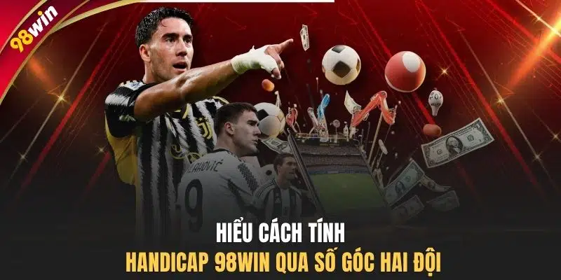 Hiểu cách tính handicap 98WIN qua số góc hai đội