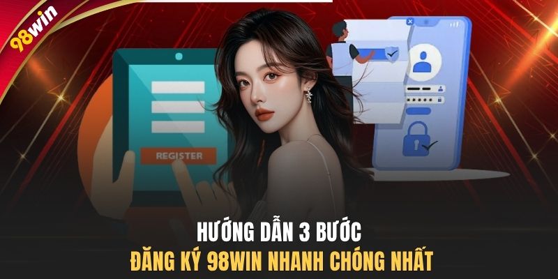 Hướng dẫn 3 bước Đăng ký 98WIN nhanh chóng nhất