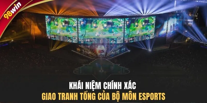 Khái niệm chính xác giao tranh tổng của bộ môn Esports