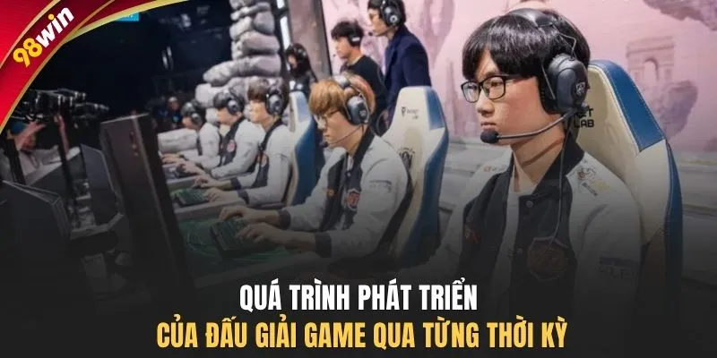 Quá trình phát triển của đấu giải game qua từng thời kỳ