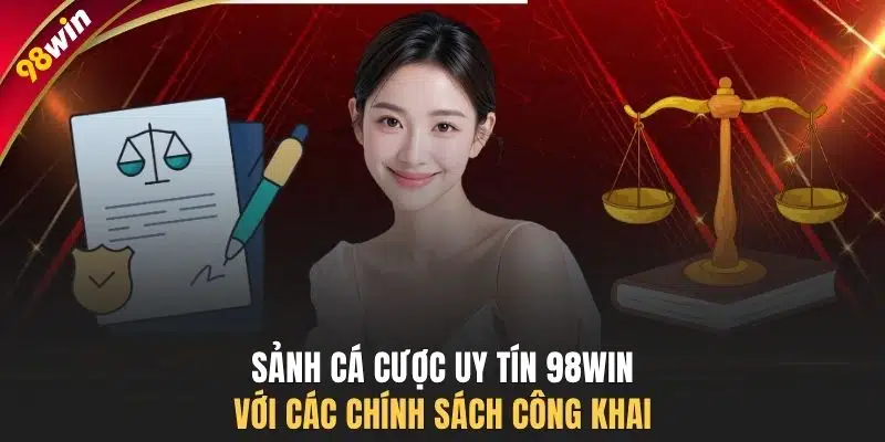 Sảnh cá cược uy tín 98WIN với các chính sách công khai