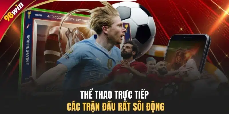 Thể thao trực tiếp các trận đấu rất sôi động