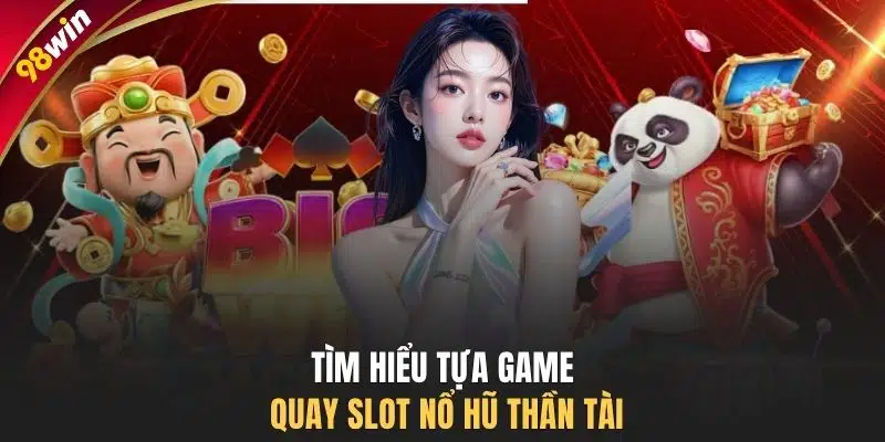 Tìm hiểu tựa game quay slot nổ hũ thần tài
