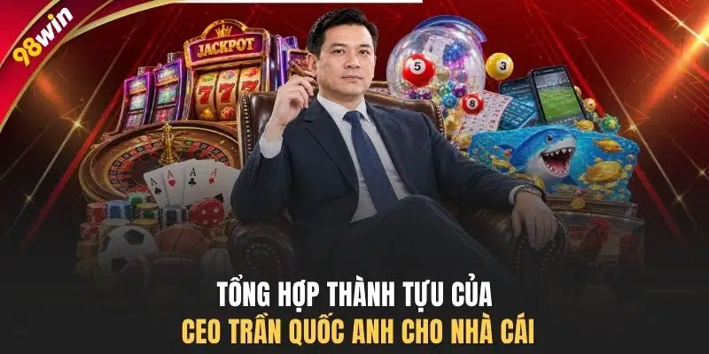 Tổng hợp thành tựu của CEO Trần Quốc Anh cho nhà cái