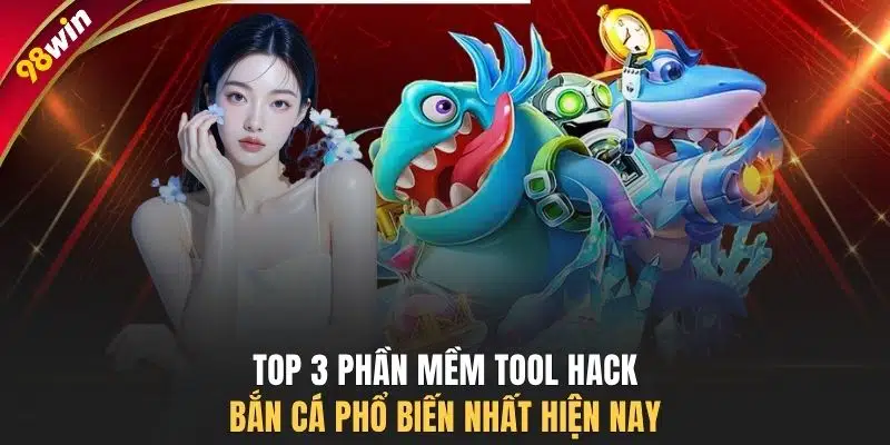 Top 3 phần mềm tool hack bắn cá phổ biến nhất hiện nay.