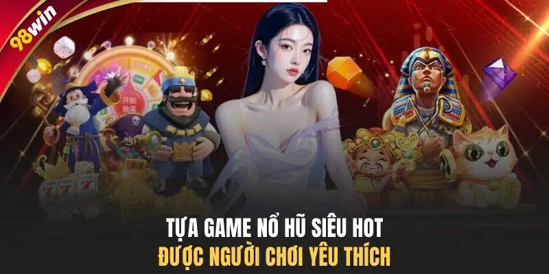Tựa game nổ hũ siêu hot được người chơi yêu thích